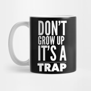 DONT GROW UP IT'S A TRAP Mug